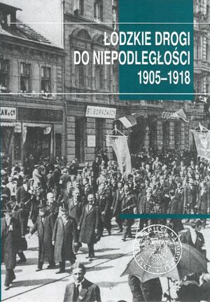Łódzkie drogi do niepodległości 1905–1918