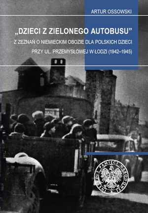 „Dzieci z zielonego autobusu”. Z zeznań o niemieckim obozie dla polskich dzieci przy ul. Przemysłowej w Łodzi (1942–1945)